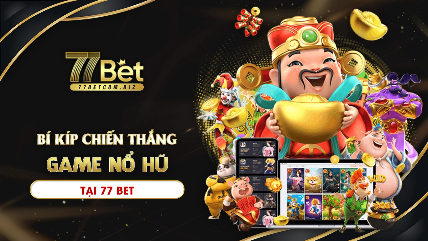 Bí kíp chiến thắng game nổ hũ 77bet