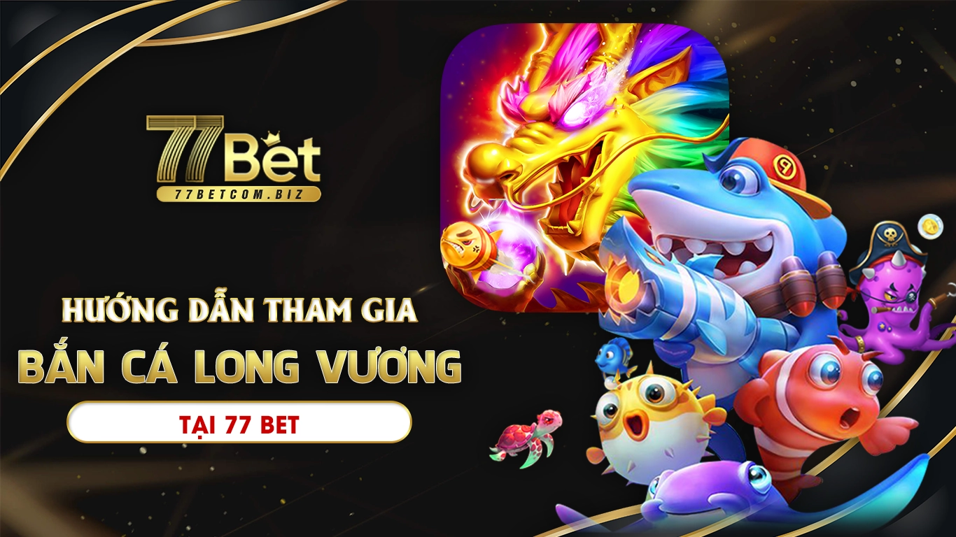 Hướng dẫn tham gia bắn cá long vương tại nhà cái