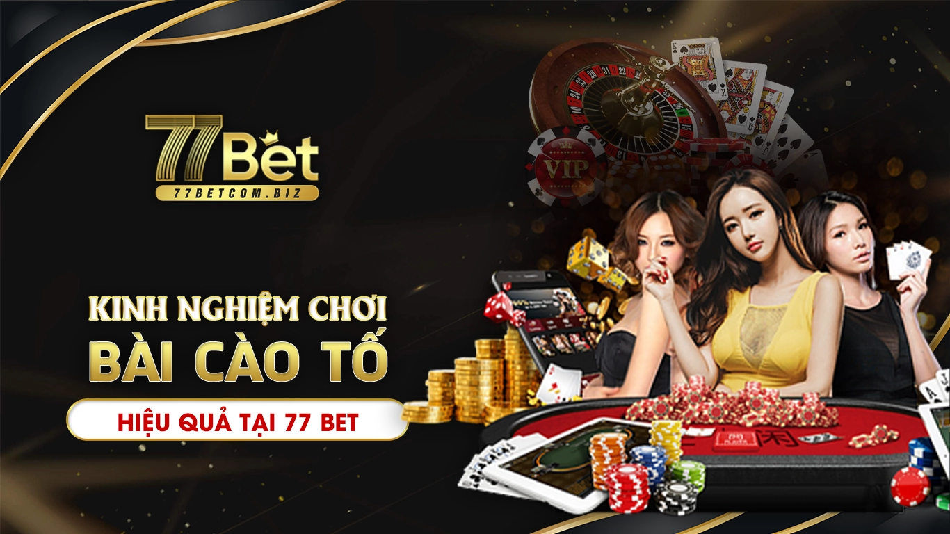 Kinh nghiệm chơi bài cào tố hiệu quả tại 77bet