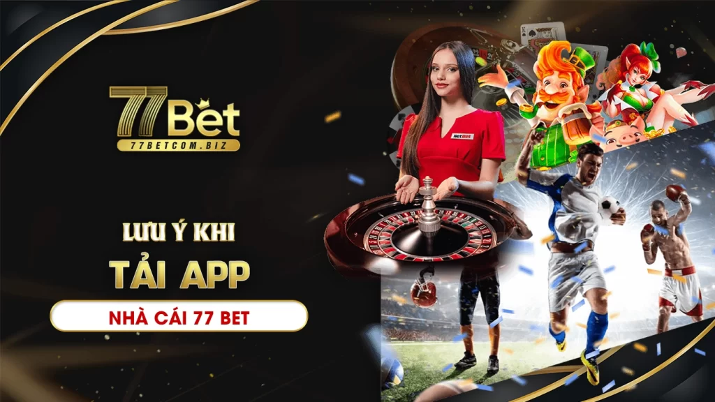 Lưu ý khi tải app 77bet