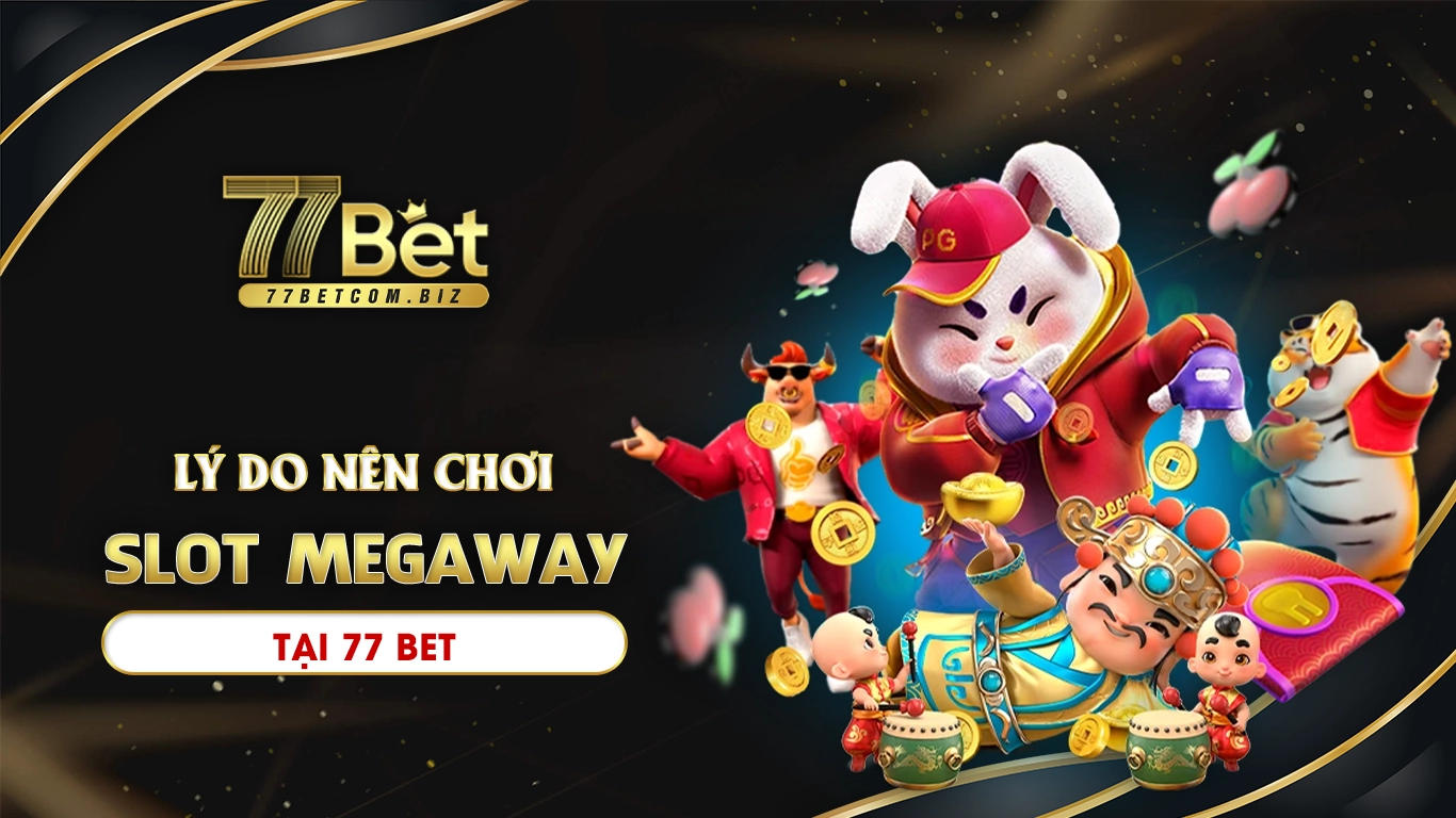 Lý do nên chơi slot megaways tại 77bet